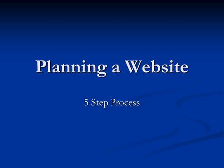 Planning a Website 5 Step Process. Step 1 – Determine Purpose & Goals Why do I want a website? Why do I want a website? What are my immediate goals for.