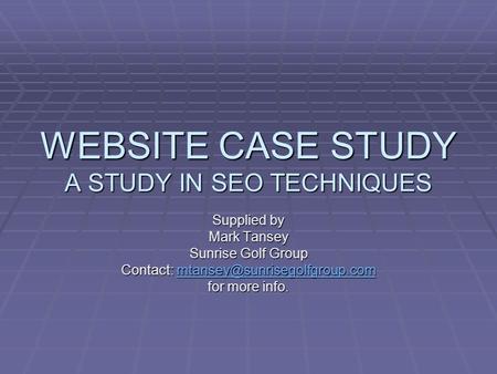 WEBSITE CASE STUDY A STUDY IN SEO TECHNIQUES Supplied by Mark Tansey Sunrise Golf Group Contact: