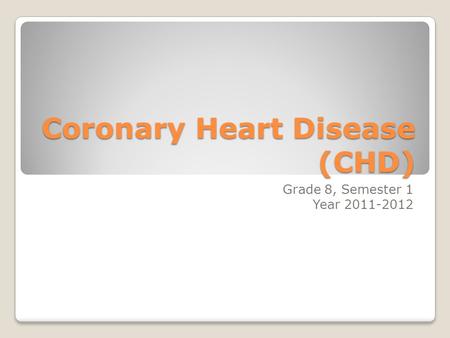 Coronary Heart Disease (CHD) Grade 8, Semester 1 Year 2011-2012.