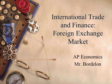 International Trade and Finance: Foreign Exchange Market AP Economics Mr. Bordelon.