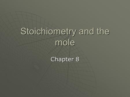 Stoichiometry and the mole Chapter 8 What is stoichiometry?  Quantitative aspects of chemistry  Stoicheon Greek root (element)  Metron Greek root(