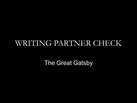 WRITING PARTNER CHECK The Great Gatsby. Intro/Thesis Write down the two parts of your partner’s thesis: 1. 2.
