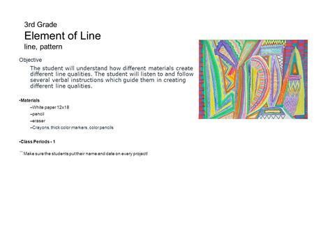 3rd Grade Element of Line line, pattern Objective The student will understand how different materials create different line qualities. The student will.