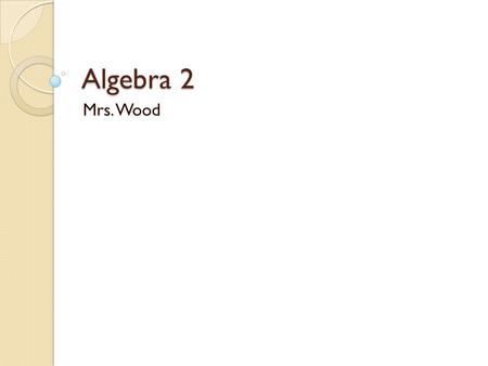 Algebra 2 Mrs. Wood. About Me 1985 Graduate of Ford II High School Oakland University – Bachelors and Masters Degrees AVID Trained UCS System Wide Chair.