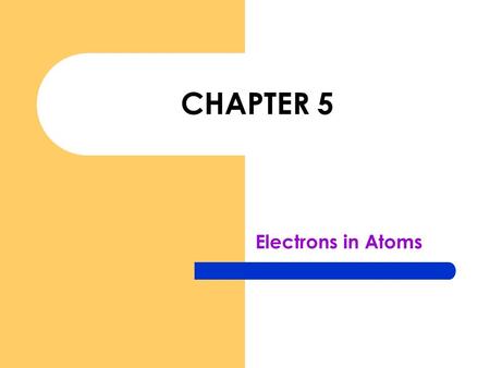 CHAPTER 5 Electrons in Atoms. Development of Atomic Models Dalton – Remember atomic theory? – Atom considered indivisible Thomson – “plum pudding atom”