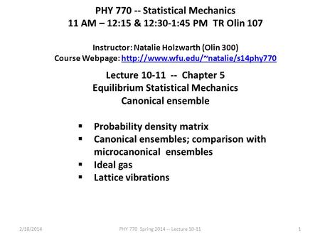 2/18/2014PHY 770 Spring 2014 -- Lecture 10-111 PHY 770 -- Statistical Mechanics 11 AM – 12:15 & 12:30-1:45 PM TR Olin 107 Instructor: Natalie Holzwarth.