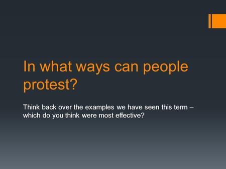 In what ways can people protest? Think back over the examples we have seen this term – which do you think were most effective?