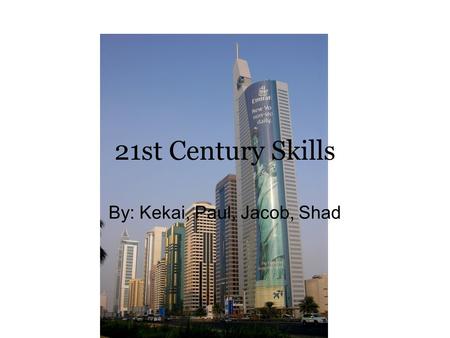 21st Century Skills By: Kekai, Paul, Jacob, Shad.