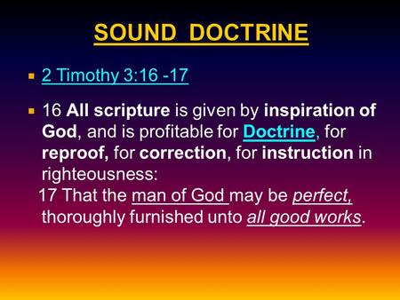  2 Timothy 3:16 -17  16 All scripture is given by inspiration of God, and is profitable for Doctrine, for reproof, for correction, for instruction in.