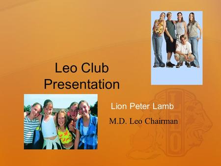 Leo Club Presentation Lion Peter Lamb M.D. Leo Chairman.