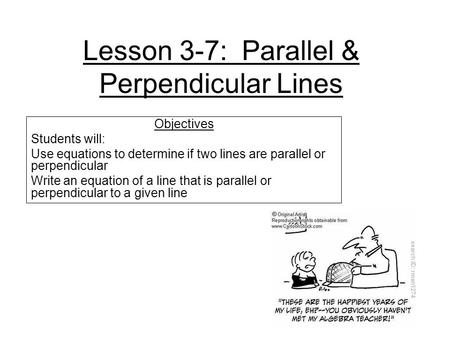 Lesson 3-7: Parallel & Perpendicular Lines Objectives Students will: Use equations to determine if two lines are parallel or perpendicular Write an equation.