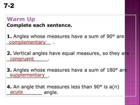 7-2 Parallel and Perpendicular Lines Warm Up Complete each sentence. 1. Angles whose measures have a sum of 90° are _______________. 2. Vertical angles.