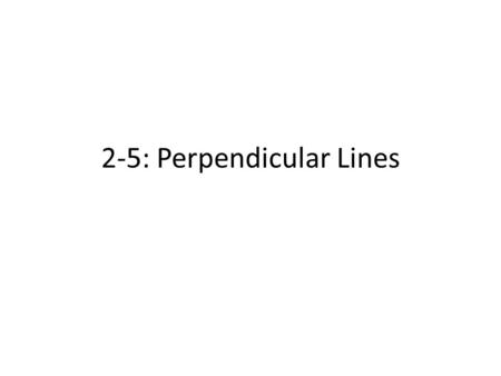 2-5: Perpendicular Lines. Perpendicular lines: 2 lines that intersect to form right angles (90 degree angles)