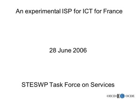 1 An experimental ISP for ICT for France 28 June 2006 STESWP Task Force on Services.