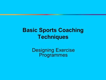 Basic Sports Coaching Techniques Designing Exercise Programmes.