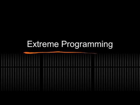 Extreme Programming. Extreme Programming (XP) Formulated in 1999 by Kent Beck, Ward Cunningham and Ron Jeffries Agile software development methodology.
