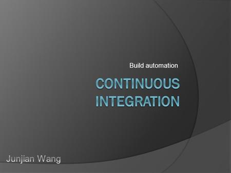 Build automation. Prerequisites for Continuous Integration (CI)  Version Control System  Build automation  Notification on build result sent to related.