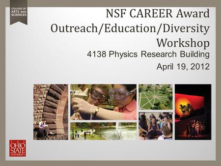 NSF CAREER Award Outreach/Education/Diversity Workshop 4138 Physics Research Building April 19, 2012.