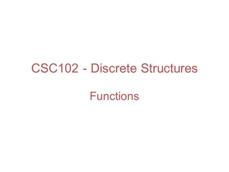 CSC102 - Discrete Structures Functions