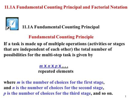 11.1A Fundamental Counting Principal and Factorial Notation 11.1A Fundamental Counting Principal If a task is made up of multiple operations (activities.
