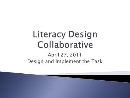 April 27, 2011 Design and Implement the Task.  Goals: 1. Address the Literacy Standards in the Common Core Standards for Social Studies and Science 2.