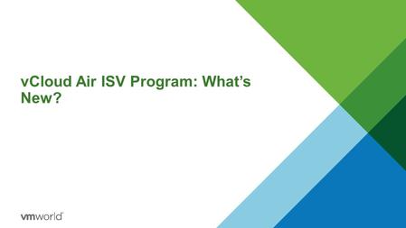 VCloud Air ISV Program: What’s New?. ChangedNew What’s New in 2015 Two levels of technical engagement with VMware Automated Validation Hybrid Certification.