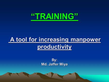 “TRAINING” A tool for increasing manpower productivity By: Md