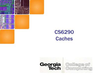 CS6290 Caches. Locality and Caches Data Locality –Temporal: if data item needed now, it is likely to be needed again in near future –Spatial: if data.