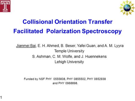 Collisional Orientation Transfer Facilitated Polarization Spectroscopy Jianmei Bai, E. H. Ahmed, B. Beser, Yafei Guan, and A. M. Lyyra Temple University.
