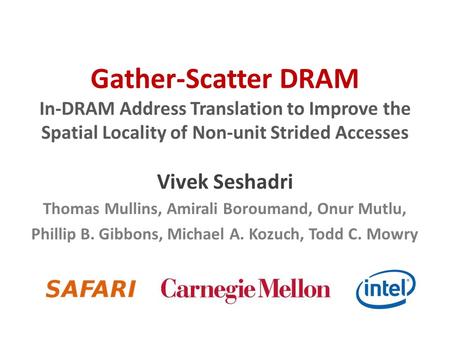 Gather-Scatter DRAM In-DRAM Address Translation to Improve the Spatial Locality of Non-unit Strided Accesses Vivek Seshadri Thomas Mullins, Amirali Boroumand,