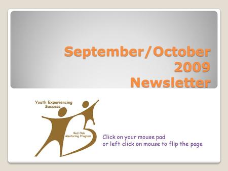 September/October 2009 Newsletter September/October 2009 Newsletter Click on your mouse pad or left click on mouse to flip the page.