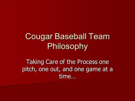 Cougar Baseball Team Philosophy Taking Care of the Process one pitch, one out, and one game at a time…