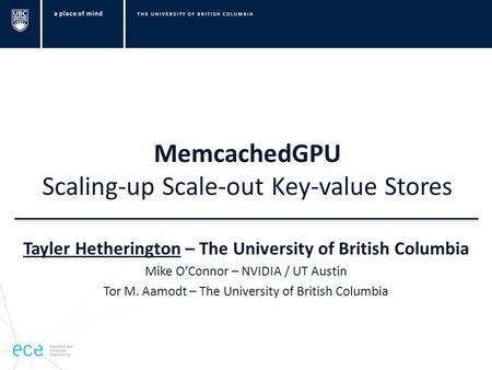 MemcachedGPU Scaling-up Scale-out Key-value Stores Tayler Hetherington – The University of British Columbia Mike O’Connor – NVIDIA / UT Austin Tor M. Aamodt.