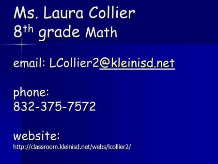 Ms. Laura Collier 8 th grade Math   phone: 832-375-7572 website: