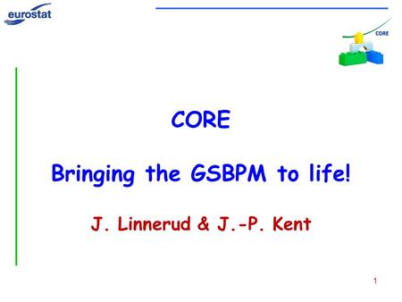 1 CORE Bringing the GSBPM to life! J. Linnerud & J.-P. Kent.