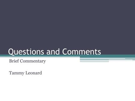 Questions and Comments Brief Commentary Tammy Leonard.