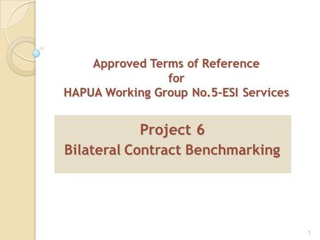 1 Approved Terms of Reference for HAPUA Working Group No.5-ESI Services Project 6 Bilateral Contract Benchmarking.