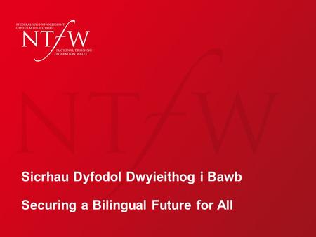 Sicrhau Dyfodol Dwyieithog i Bawb Securing a Bilingual Future for All.