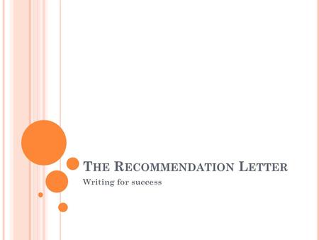 T HE R ECOMMENDATION L ETTER Writing for success.