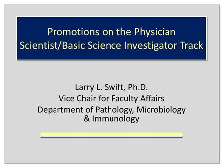 Promotions on the Physician Scientist/Basic Science Investigator Track Larry L. Swift, Ph.D. Vice Chair for Faculty Affairs Department of Pathology, Microbiology.