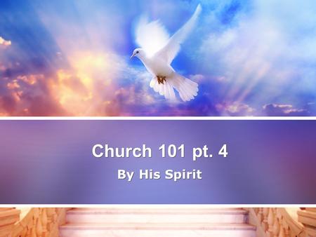 Church 101 pt. 4 By His Spirit. John 14:14-17 15 If ye love me, keep my commandments. 16 And I will pray the Father, and he shall give you another Comforter,