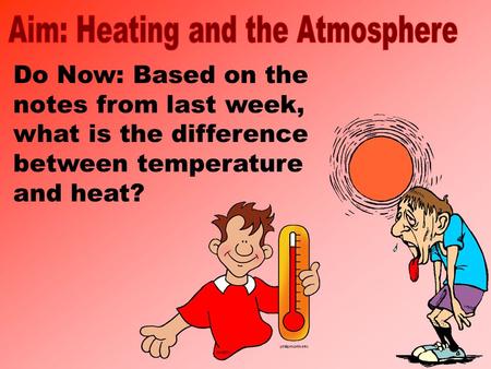 Do Now: Based on the notes from last week, what is the difference between temperature and heat?