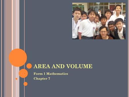 AREA AND VOLUME Form 1 Mathematics Chapter 7. R EMINDER Lesson requirement Textbook 1B Workbook 1B Notebook Folder Before lessons start Desks in good.