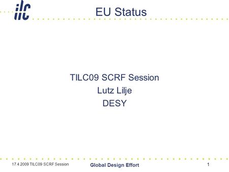 17.4.2009 TILC09 SCRF Session Global Design Effort 1 EU Status TILC09 SCRF Session Lutz Lilje DESY.