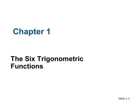 Slide 1-1 The Six Trigonometric Functions Chapter 1.