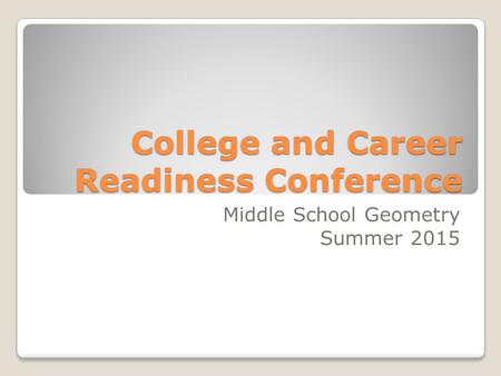 College and Career Readiness Conference Middle School Geometry Summer 2015.