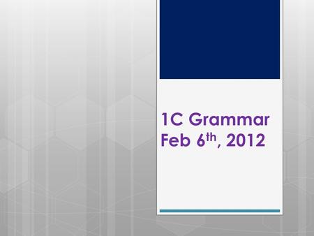 1C Grammar Feb 6th, 2012.