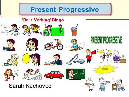 Present Progressive Sarah Kachovec.
