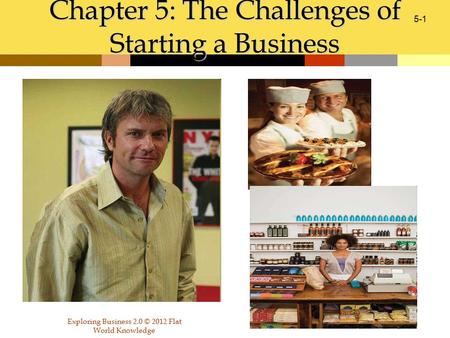 5-1 Chapter 5: The Challenges of Starting a Business Exploring Business 2.0 © 2012 Flat World Knowledge.