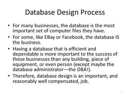 Database Design Process For many businesses, the database is the most important set of computer files they have. For some, like EBay or Facebook, the database.